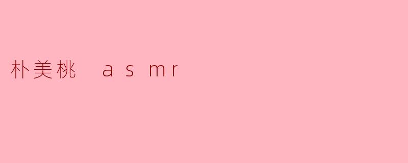 朴美桃 asmr